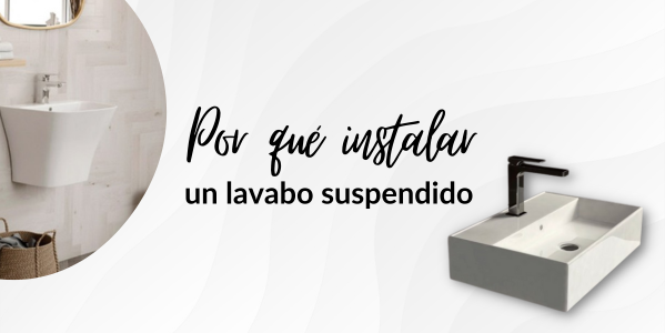 Por qué instalar un lavabo suspendido